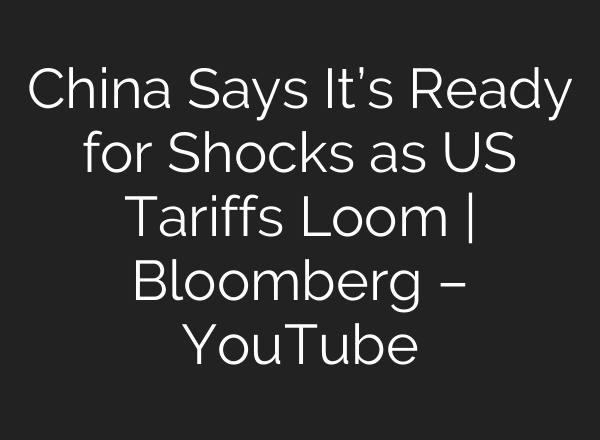 China Says It’s Ready for Shocks as US Tariffs Loom | Bloomberg – YouTube