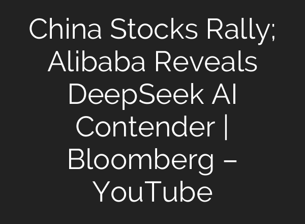 China Stocks Rally; Alibaba Reveals DeepSeek AI Contender | Bloomberg – YouTube