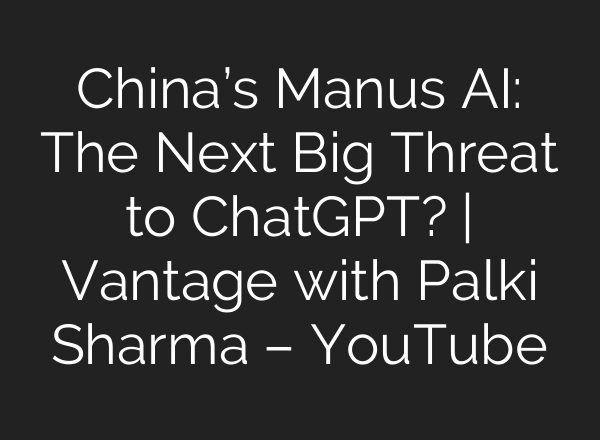 China’s Manus AI: The Next Big Threat to ChatGPT? | Vantage with Palki Sharma – YouTube