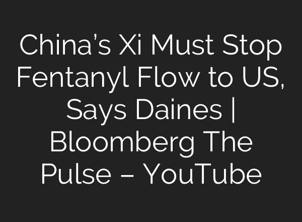 China’s Xi Must Stop Fentanyl Flow to US, Says Daines | Bloomberg The Pulse – YouTube