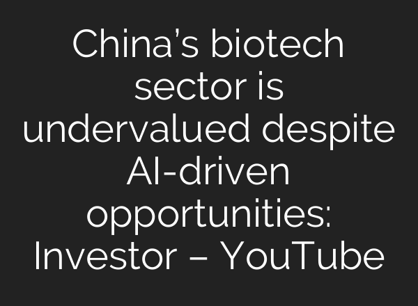 China’s biotech sector is undervalued despite AI-driven opportunities: Investor – YouTube