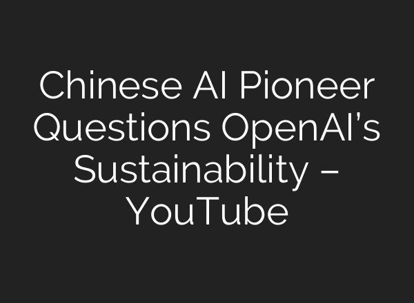 Chinese AI Pioneer Questions OpenAI’s Sustainability – YouTube