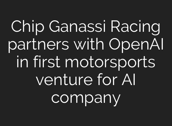 Chip Ganassi Racing partners with OpenAI in first motorsports venture for AI company