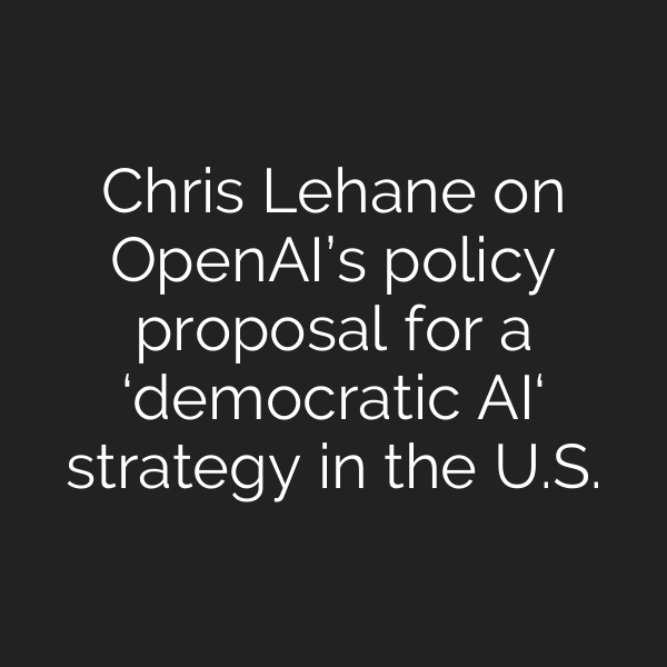 Chris Lehane on OpenAI’s policy proposal for a ‘democratic AI‘ strategy in the U.S.