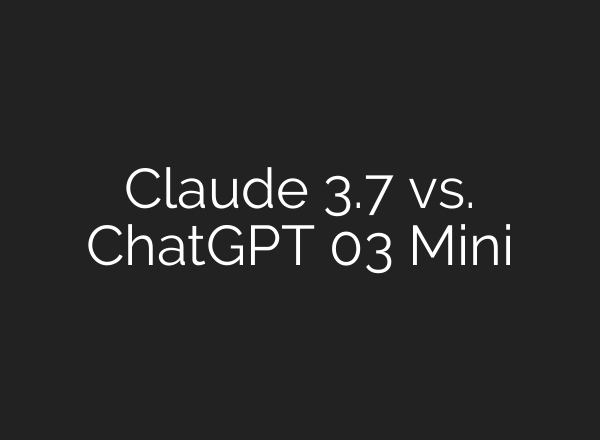 Claude 3.7 vs. ChatGPT 03 Mini