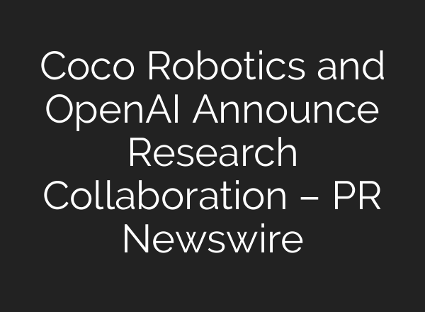 Coco Robotics and OpenAI Announce Research Collaboration – PR Newswire