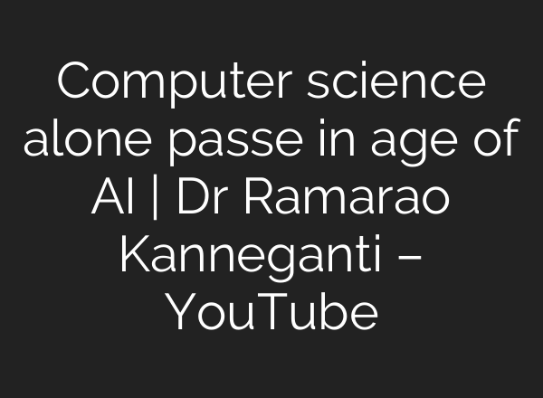 Computer science alone passe in age of AI | Dr Ramarao Kanneganti – YouTube