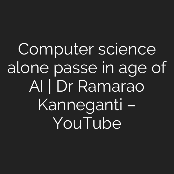 Computer science alone passe in age of AI | Dr Ramarao Kanneganti – YouTube