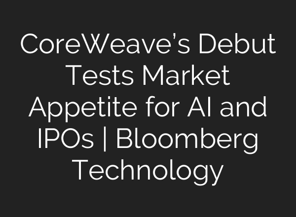 CoreWeave’s Debut Tests Market Appetite for AI and IPOs | Bloomberg Technology