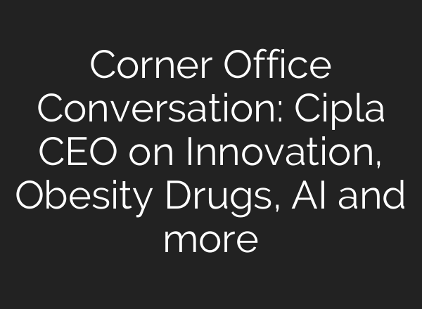 Corner Office Conversation: Cipla CEO on Innovation, Obesity Drugs, AI and more
