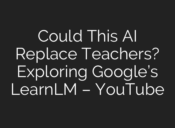 Could This AI Replace Teachers? Exploring Google’s LearnLM – YouTube