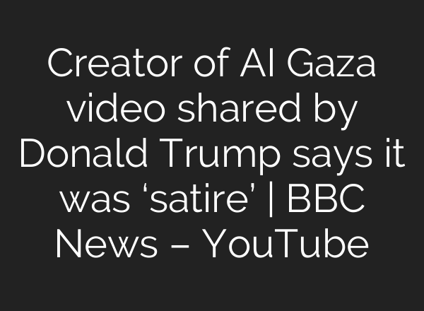 Creator of AI Gaza video shared by Donald Trump says it was ‘satire’ | BBC News – YouTube