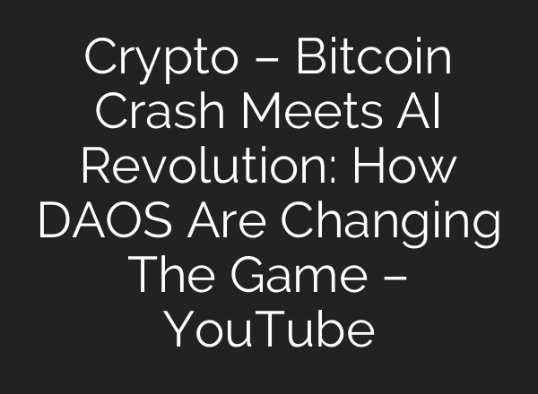Crypto – Bitcoin Crash Meets AI Revolution: How DAOS Are Changing The Game – YouTube