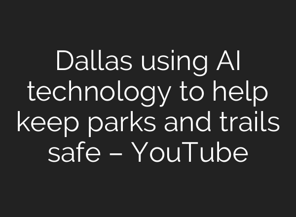 Dallas using AI technology to help keep parks and trails safe – YouTube