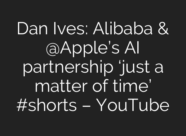 Dan Ives: Alibaba & ‪@Apple‬’s AI partnership ‘just a matter of time’ #shorts – YouTube