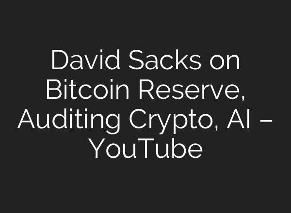 David Sacks on Bitcoin Reserve, Auditing Crypto, AI – YouTube