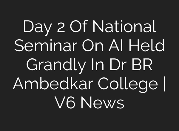 Day 2 Of National Seminar On AI Held Grandly In Dr BR Ambedkar College | V6 News