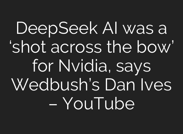 DeepSeek AI was a ‘shot across the bow’ for Nvidia, says Wedbush’s Dan Ives – YouTube