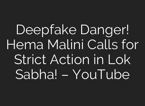 Deepfake Danger! Hema Malini Calls for Strict Action in Lok Sabha! – YouTube