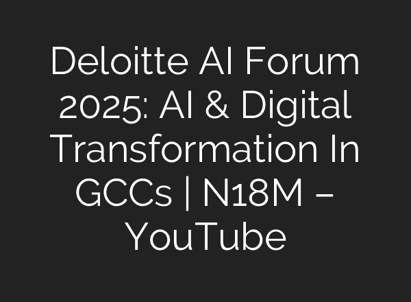Deloitte AI Forum 2025: AI & Digital Transformation In GCCs | N18M – YouTube