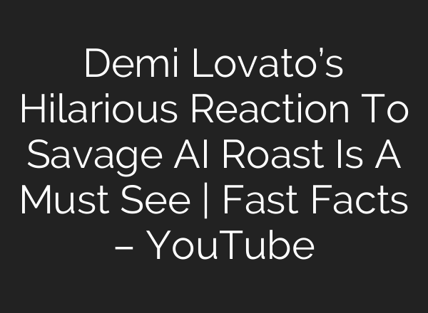 Demi Lovato’s Hilarious Reaction To Savage AI Roast Is A Must See | Fast Facts – YouTube
