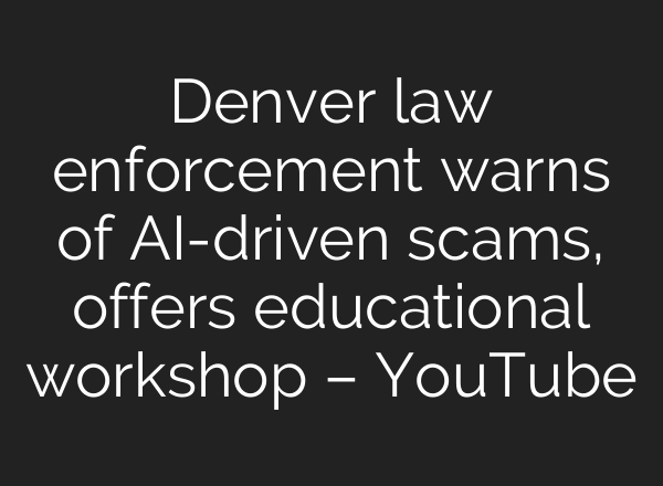 Denver law enforcement warns of AI-driven scams, offers educational workshop – YouTube