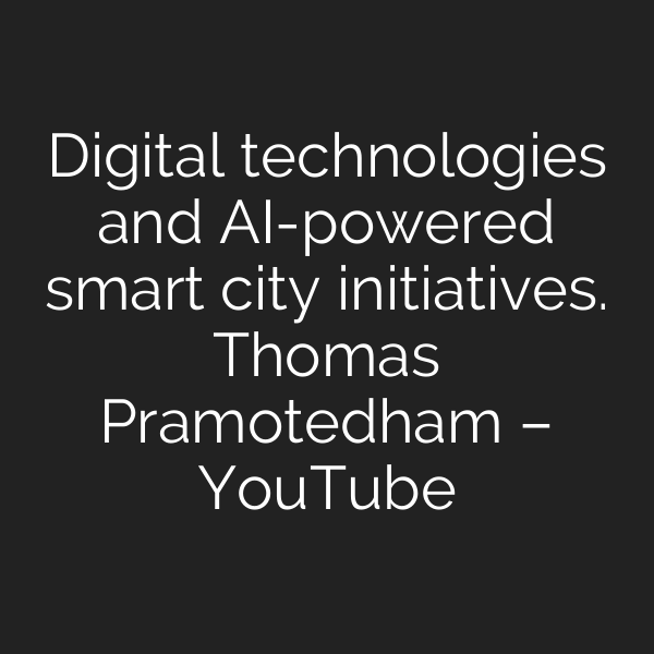 Digital technologies and AI-powered smart city initiatives. Thomas Pramotedham – YouTube