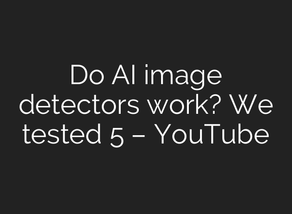 Do AI image detectors work? We tested 5 – YouTube