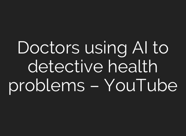 Doctors using AI to detective health problems – YouTube