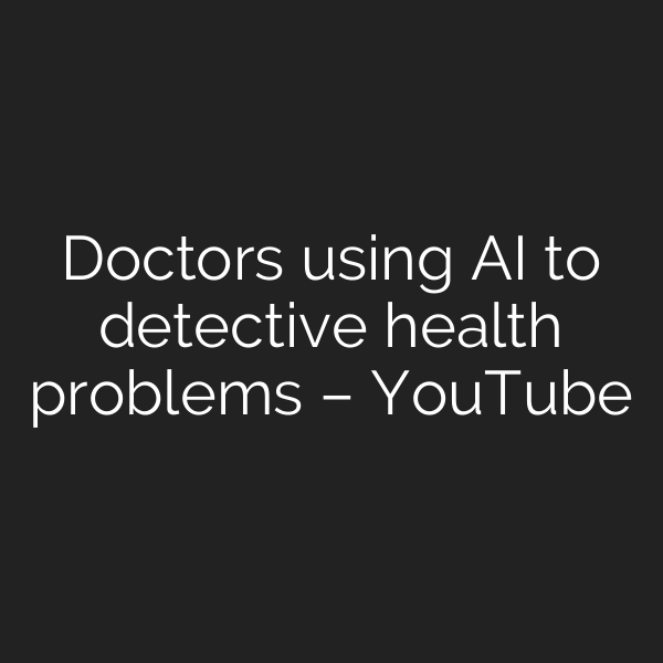 Doctors using AI to detective health problems – YouTube