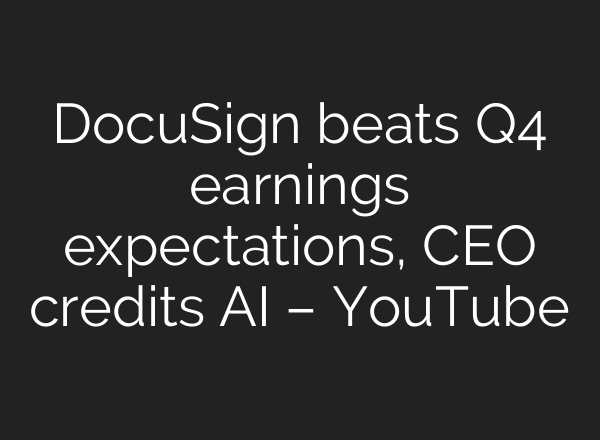 DocuSign beats Q4 earnings expectations, CEO credits AI – YouTube
