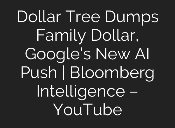 Dollar Tree Dumps Family Dollar, Google’s New AI Push | Bloomberg Intelligence – YouTube
