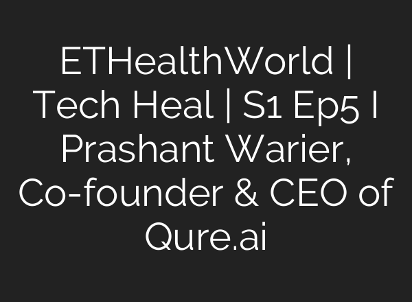 ETHealthWorld | Tech Heal | S1 Ep5 I Prashant Warier, Co-founder & CEO of Qure.ai