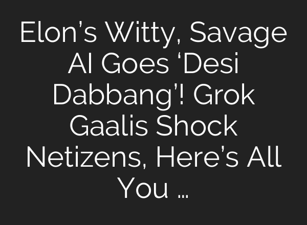 Elon’s Witty, Savage AI Goes ‘Desi Dabbang’! Grok Gaalis Shock Netizens, Here’s All You …