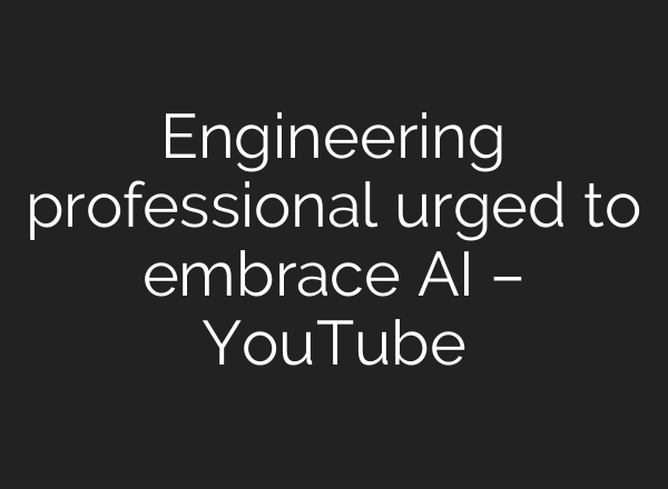 Engineering professional urged to embrace AI – YouTube