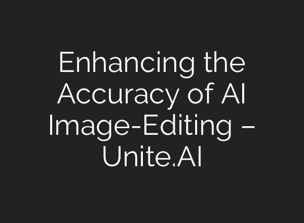 Enhancing the Accuracy of AI Image-Editing – Unite.AI