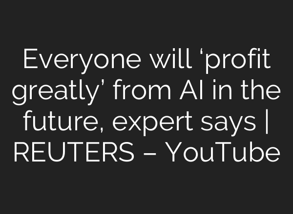 Everyone will ‘profit greatly’ from AI in the future, expert says | REUTERS – YouTube