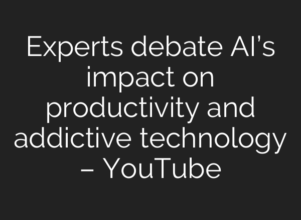 Experts debate AI’s impact on productivity and addictive technology – YouTube