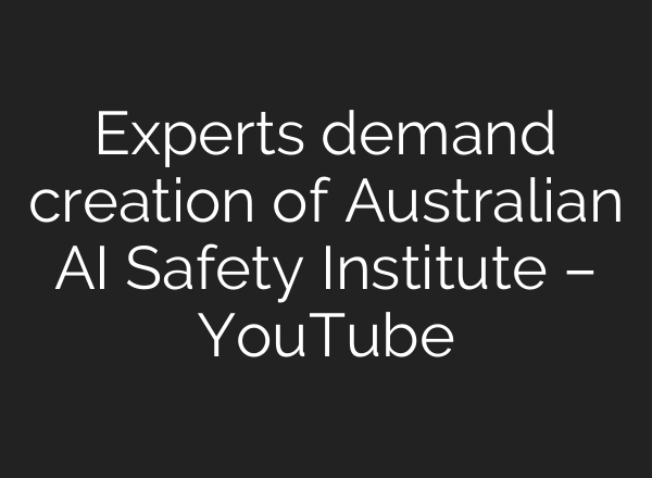 Experts demand creation of Australian AI Safety Institute – YouTube