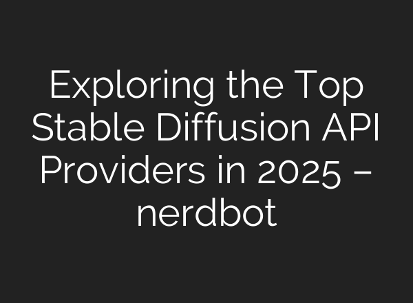 Exploring the Top Stable Diffusion API Providers in 2025 – nerdbot