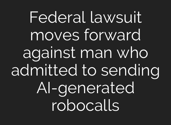 Federal lawsuit moves forward against man who admitted to sending AI-generated robocalls