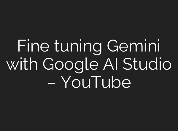 Fine tuning Gemini with Google AI Studio – YouTube