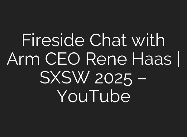 Fireside Chat with Arm CEO Rene Haas | SXSW 2025 – YouTube