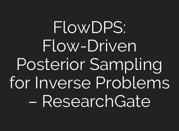 FlowDPS: Flow-Driven Posterior Sampling for Inverse Problems – ResearchGate