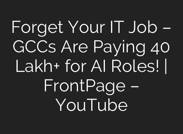 Forget Your IT Job – GCCs Are Paying 40 Lakh+ for AI Roles! | FrontPage – YouTube