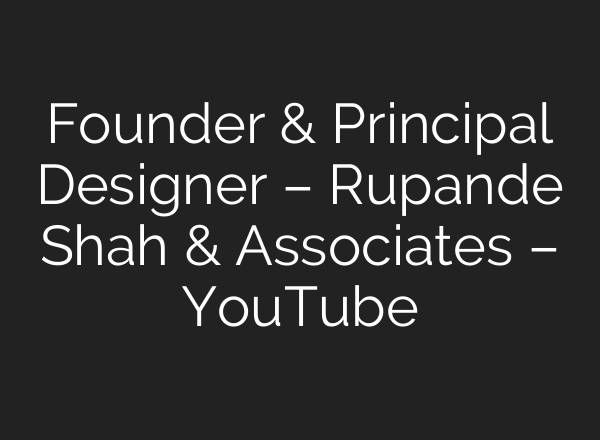 Founder & Principal Designer – Rupande Shah & Associates – YouTube
