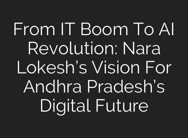 From IT Boom To AI Revolution: Nara Lokesh’s Vision For Andhra Pradesh’s Digital Future