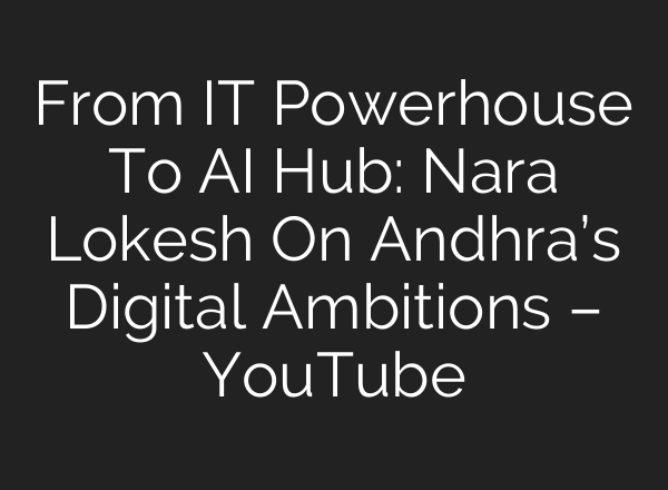 From IT Powerhouse To AI Hub: Nara Lokesh On Andhra’s Digital Ambitions – YouTube