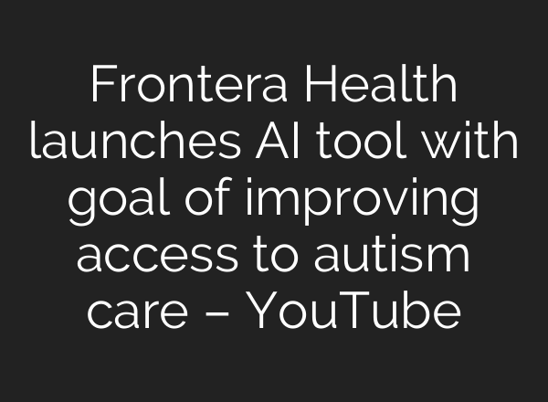 Frontera Health launches AI tool with goal of improving access to autism care – YouTube