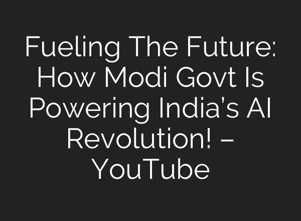 Fueling The Future: How Modi Govt Is Powering India’s AI Revolution! – YouTube